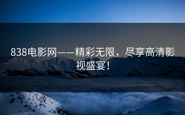 838电影网——精彩无限，尽享高清影视盛宴！
