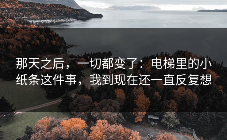 那天之后，一切都变了：电梯里的小纸条这件事，我到现在还一直反复想
